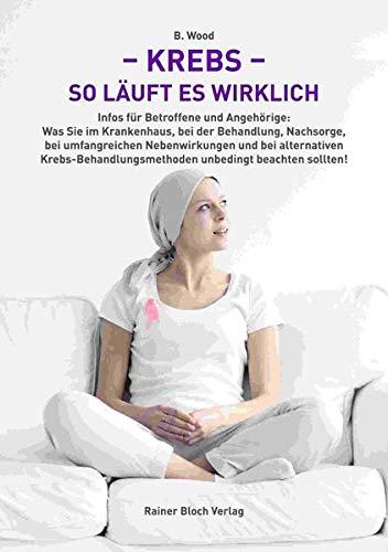 Krebs – so läuft es wirklich: Infos für Betroffene und Angehörige: Was Sie im Krankenhaus, bei der Behandlung, Nachsorge, bei umfangreichen ... unbedingt beachten sollten!