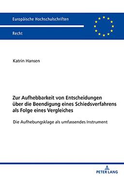 Zur Aufhebbarkeit von Entscheidungen über die Beendigung eines Schiedsverfahrens als Folge eines Vergleiches: Die Aufhebungsklage als umfassendes ... Hochschulschriften Recht, Band 6205)