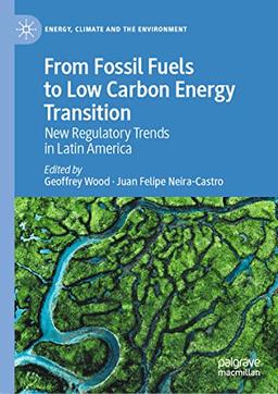 From Fossil Fuels to Low Carbon Energy Transition: New Regulatory Trends in Latin America (Energy, Climate and the Environment)