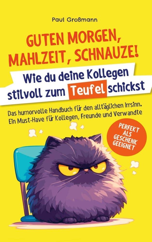 Guten Morgen, Mahlzeit … Schnauze! – Wie du deine Kollegen stilvoll zum Teufel schickst: Das humorvolle Handbuch für den alltäglichen Irrsinn. Ein Must-Have für Kollegen, Freunde und Verwandte