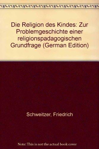 Die Religion des Kindes. Zur Problemgeschichte einer religionspädagogischen Grundfrage