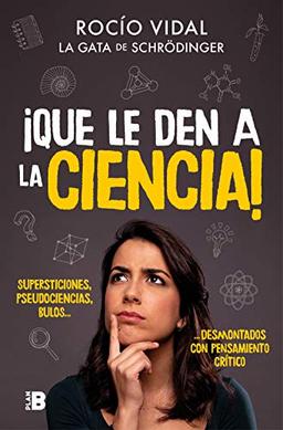 ¡Que le den a la ciencia!: Supersticiones, pseudociencias, bulos... desmontados con pensamiento crítico (Somos B)