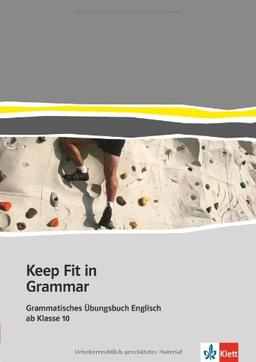 Keep fit in Grammar. Übungsbuch: Grammatisches Übungsbuch Englisch ab Klasse 10