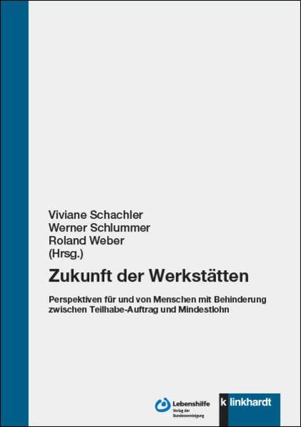 Zukunft der Werkstätten: Perspektiven für und von Menschen mit Behinderung zwischen Teilhabe-Auftrag und Mindestlohn