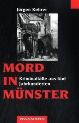 Mord in Münster: Kriminalfälle aus fünf Jahrhunderten