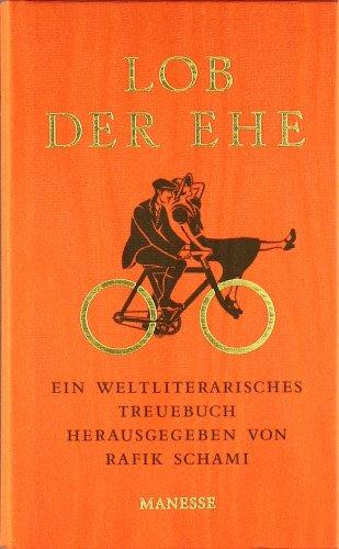 Lob der Ehe: Ein weltliterarisches Treuebuch