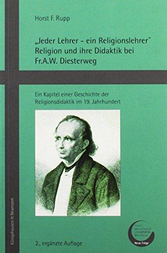 "Jeder Lehrer - ein Religionslehrer" Religion und ihre Didaktik bei Fr.A.W. Diesterweg: Ein Kapitel einer Geschichte der Religionsdidaktik im 19. ... zur Pädagogik und Didaktik der Religion NF)