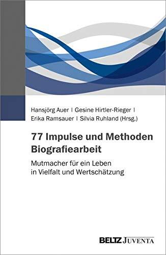 77 Impulse und Methoden Biografiearbeit: Mutmacher für ein Leben in Vielfalt und Wertschätzung