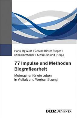 77 Impulse und Methoden Biografiearbeit: Mutmacher für ein Leben in Vielfalt und Wertschätzung