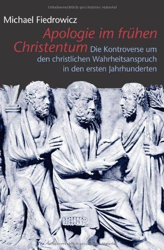 Apologie im frühen Christentum: Die Kontroverse um den christlichen Wahrheitsanspruch in den ersten Jahrhunderten