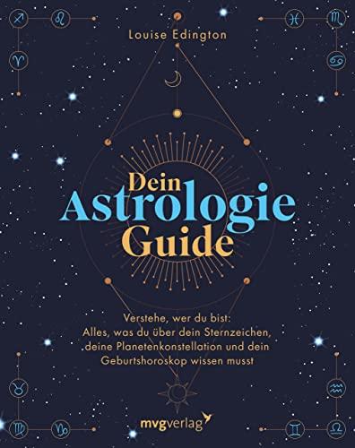 Dein Astrologie-Guide: Verstehe, wer du bist: Alles, was du über dein Sternzeichen, deine Planetenkonstellation und dein Geburtshoroskop wissen musst