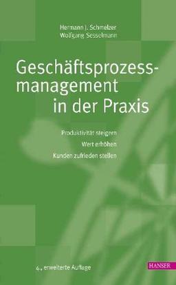 Geschäftsprozessmanagement in der Praxis: Produktivität steigern - Wert erhöhen - Kunden zufrieden stellen