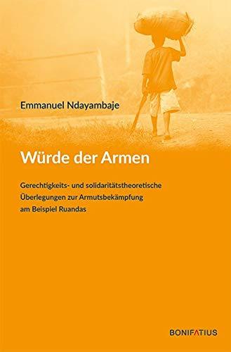 Würde der Armen: Gerechtigkeits- und solidaritätstheoretische Überlegungen zur Armutsbekämpfung am Beispiel Ruandas