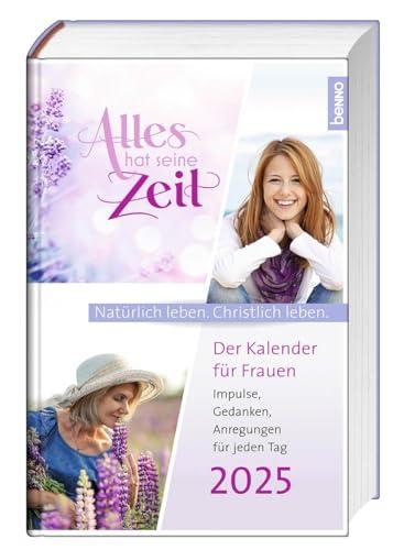 Alles hat seine Zeit 2025: Der Kalender für Frauen – Natürlich leben. Christlich leben.