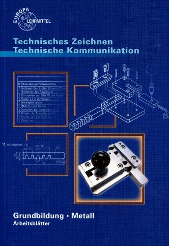 Technisches Zeichnen Technische Kommunikation Arbeitsblätter. Grundbildung Metall mit Lernfeldorientierung für die Metallberufe: Technisches Zeichnen. ... mit Lernfeldorientiung für die Metallberufe