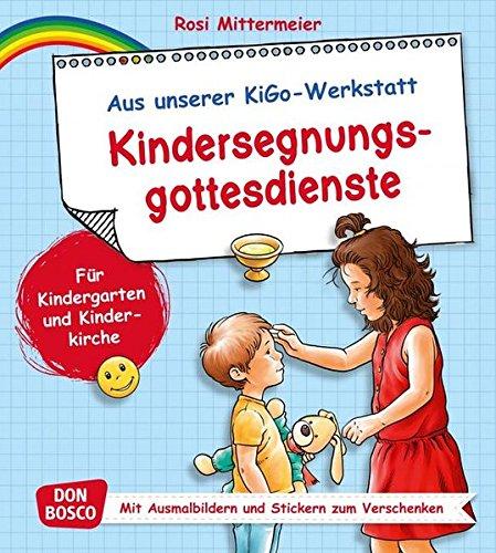 Kindersegnungsgottesdienste. Aus unserer KiGo-Werkstatt. Für Kindergarten und Kinderkirche. Mit Ausmalbildern und Stickern zum Verschenken.