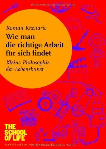 Wie man die richtige Arbeit für sich findet: Kleine Philosophie der Lebenskunst