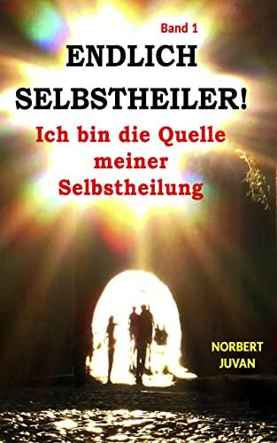 Endlich Selbstheiler! Band 1 - Ich bin die Quelle meiner Selbstheilung