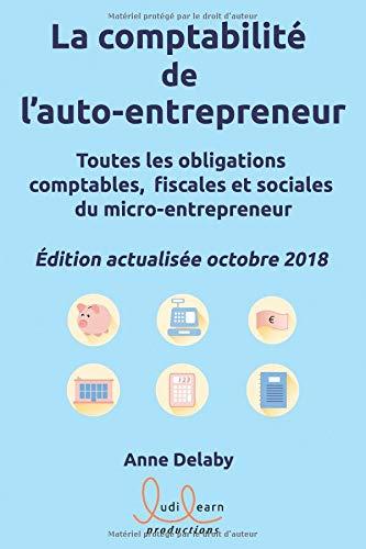 La comptabilité de l'auto-entrepreneur: Toutes les obligations comptables, fiscales et sociales du micro-entrepreneur