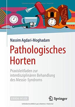 Pathologisches Horten: Praxisleitfaden zur interdisziplinären Behandlung des Messie-Syndroms