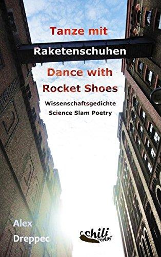 Tanze mit Raketenschuhen - Dance with Rocket Shoes: Wissenschaftsgedichte - Science Slam Poetry