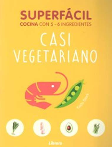 SUPERFACIL CASI VEGETARIANO: COCINA CON 3-6 INGREDIENTES