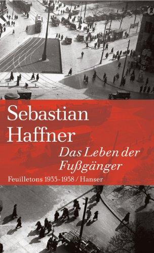 Das Leben der Fußgänger: Feuilletons 1933-1938