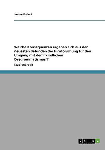 Welche Konsequenzen ergeben sich aus den neuesten Befunden der Hirnforschung für den Umgang mit dem 'kindlichen Dysgrammatismus'?