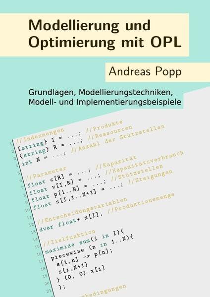 Modellierung und Optimierung mit OPL: Grundlagen, Modellierungstechniken, Modell- und Implementierungsbeispiele