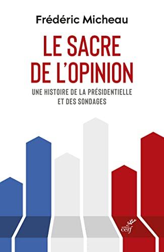 Le sacre de l'opinion : une histoire de la présidentielle et des sondages