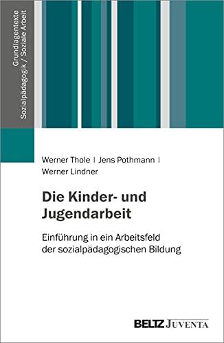 Die Kinder- und Jugendarbeit: Einführung in ein Arbeitsfeld der sozialpädagogischen Bildung (Grundlagentexte Sozialpädagogik/Sozialarbeit)