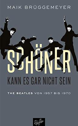 Schöner kann es gar nicht sein: The Beatles von 1957 bis 1970