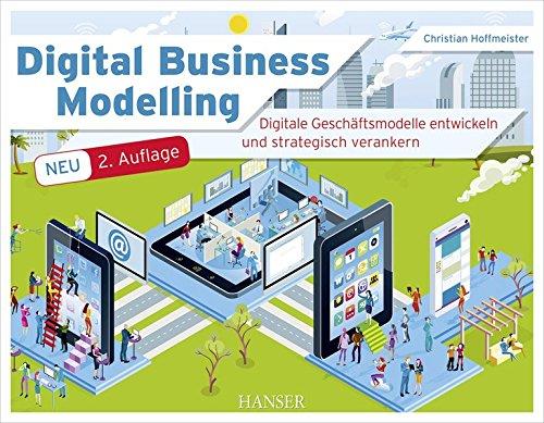 Digital Business Modelling: Digitale Geschäftsmodelle entwickeln und strategisch verankern