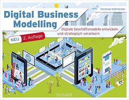 Digital Business Modelling: Digitale Geschäftsmodelle entwickeln und strategisch verankern