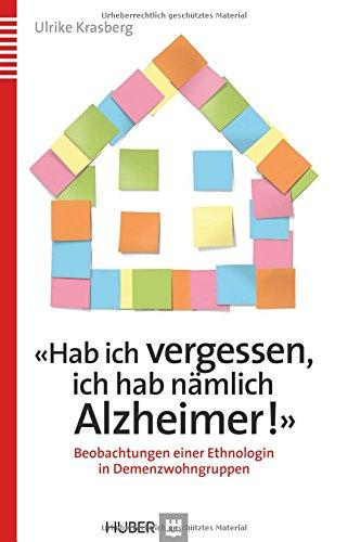 'Hab ich vergessen, ich hab nämlich Alzheimer!': Beobachtungen einer Ethnologin in Demenzwohngruppen