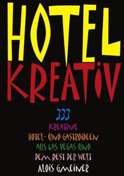 HOTEL KREATIV: 333 kreative Hotel- und Gastroideen aus Las Vegas und dem Rest der Welt