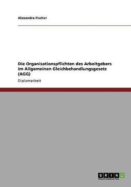 Die Organisationspflichten des Arbeitgebers im Allgemeinen Gleichbehandlungsgesetz (AGG)