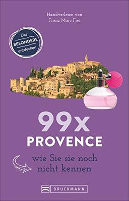 Bruckmann Reiseführer: 99 x Provence wie Sie es noch nicht kennen. 99x Kultur, Natur, Essen und Hotspots abseits der bekannten Highlights. NEU 2018.