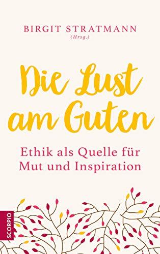 Die Lust am Guten: Ethik als Quelle für Mut und Inspiration