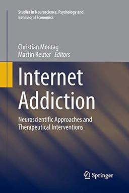 Internet Addiction: Neuroscientific Approaches and Therapeutical Interventions (Studies in Neuroscience, Psychology and Behavioral Economics)