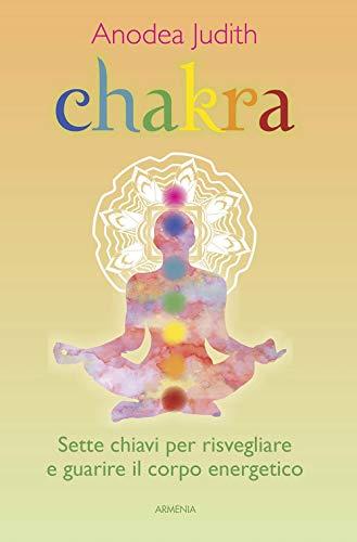 Chakra. Sette chiavi per risvegliare e guarire il corpo energetico (Raggi d'Oriente)