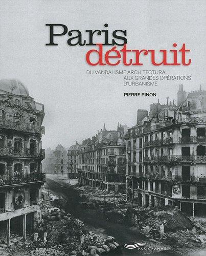 Paris détruit : du vandalisme architectural aux grandes opérations d'urbanisme