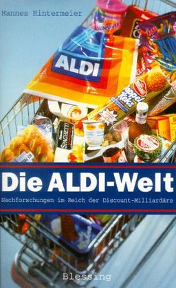 Die Aldi-Welt. Nachforschungen im Reich der Discount-Milliardäre