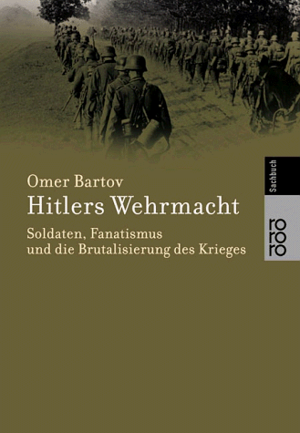 Hitlers Wehrmacht. Soldaten, Fanatismus und die Brutalisierung des Krieges. (mit 150 Abbildungen)