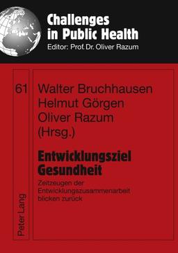 Entwicklungsziel Gesundheit: Zeitzeugen der Entwicklungszusammenarbeit blicken zurück (Challenges in Public Health)