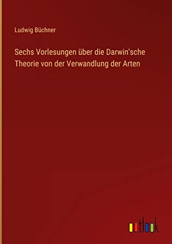 Sechs Vorlesungen über die Darwin'sche Theorie von der Verwandlung der Arten