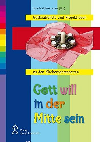 Gott will in der Mitte sein: Gestaltungsideen und Anregungen für Kirche mit Kindern