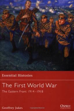 The First World War (1): The Eastern Front 1914-1918 (Essential Histories)