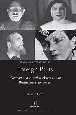 Foreign Parts: German and Austrian Actors on the British Stage 1933-1960 (Germanic Literatures, Band 15)