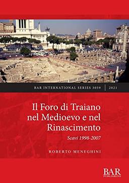 Il Foro di Traiano nel Medioevo e nel Rinascimento: Scavi 1998-2007 (International)